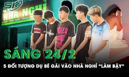 Sáng 24/2: Phẫn nộ 5 thanh thiếu niên dụ bé gái vào nhà nghỉ rồi thay nhau 'làm trò đồi bại'