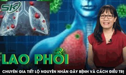 Chuy&#234;n gia tiết lộ nguy&#234;n nh&#226;n g&#226;y lao phổi v&#224; phương ph&#225;p điều trị