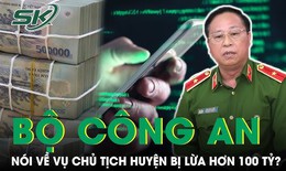 Bộ C&#244;ng an th&#244;ng tin vụ Chủ tịch huyện Nhơn Trạch bị lừa mất hơn 100 tỷ đồng