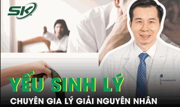 Chuyên gia tiết lộ nguyên nhân gây yếu sinh lý nam