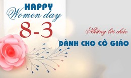 Lời chúc ngày Quốc tế Phụ nữ 8/3 tặng cô giáo hay nhất