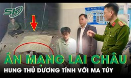 Vụ s&#225;t hại c&#244; g&#225;i 21 tuổi ở Lai Ch&#226;u: C&#244;ng an x&#225;c nhận hung thủ dương t&#237;nh với ma t&#250;y