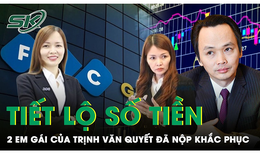 Gi&#250;p cựu Chủ tịch FLC ‘đ&#250;t t&#250;i’ hơn 700 tỷ, 2 em g&#225;i của Trịnh Văn Quyết đ&#227; nộp khắc phục bao nhi&#234;u?