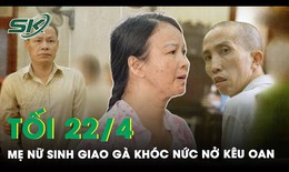 Tối 22/4: Mẹ nữ sinh giao g&#224; bật kh&#243;c nức nở k&#234;u oan, n&#243;i kh&#244;ng th&#249; o&#225;n với những kẻ s&#225;t hại con g&#225;i