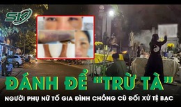 Người phụ nữ tố bị gia đ&#236;nh chồng cũ h&#224;nh hung d&#227; man h&#242;ng ‘trừ t&#224;’: Nạn nh&#226;n thương tật 20%