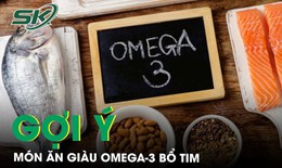 Gợi &#253; m&#243;n ăn gi&#224;u Omega 3 gi&#250;p bổ tim bạn kh&#244;ng n&#234;n bỏ lỡ