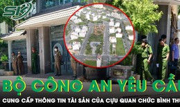 Bộ C&#244;ng an y&#234;u cầu cung cấp th&#244;ng tin t&#224;i sản của nhiều cựu quan chức tỉnh B&#236;nh Thuận