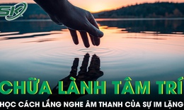 PODCAST: Lắng nghe &#226;m thanh của sự im lặng để c&#243; thể chữa l&#224;nh t&#226;m tr&#237;