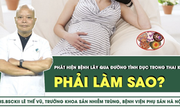 Ph&#225;t hiện bệnh l&#226;y qua đường t&#236;nh dục trong thai kỳ, phải l&#224;m sao?