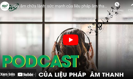 PODCAST: H&#242;a &#226;m chữa l&#224;nh - Sức mạnh của liệu ph&#225;p &#226;m thanh