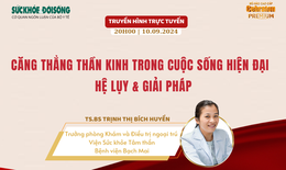 Truyền hình trực tuyến: Căng thẳng thần kinh trong cuộc sống hiện đại - Hệ luỵ và giải pháp