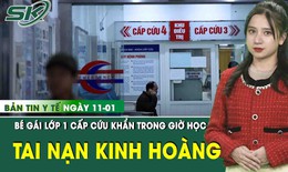 Bản tin y tế ng&#224;y 11/1: B&#233; g&#225;i lớp 1 gặp nạn kinh ho&#224;ng trong giờ học 