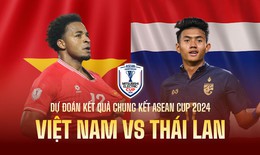 Nhận định, dự đo&#225;n tỉ số trận ĐT Việt Nam vs Th&#225;i Lan tại ASEAN Cup 2024, 20h ng&#224;y 2/1