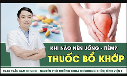 Thuốc bổ khớp: Khi n&#224;o n&#234;n uống - ti&#234;m?