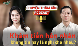 [PODCAST CHUYỆN THẦM K&#205;N] Kh&#225;m tiền h&#244;n nh&#226;n, kh&#244;ng tin hay l&#224; nghĩ cho nhau?