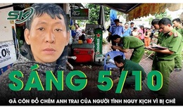 Sáng 5/10: Vừa mãn hạn tù, gã côn đồ chém anh trai của người tình nguy kịch 