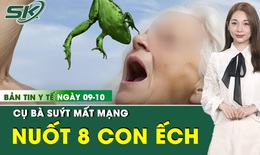 Bản tin Y tế 8/10: Nuốt 8 con ếch sống chữa đau lưng, cụ b&#224; su&#253;t mất mạng 