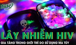Cảnh báo gia tăng nguy cơ lây nhiễm HIV trong giới trẻ do sử dụng ma túy, chất kích thích