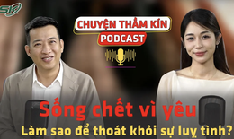 [PODCAST CHUYỆN THẦM K&#205;N] Sống chết v&#236; y&#234;u – L&#224;m sao để tho&#225;t khỏi sự luỵ t&#236;nh?