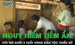 Bảo vệ trẻ dưới 2 tuổi vùng DTTS trước nguy hiểm tiềm ẩn trong môi trường sống
