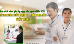 B&#225;c sĩ 17 năm &#39;gieo hy vọng&#39; cho người nhiễm HIV: Bệnh nh&#226;n khỏe mạnh l&#224; niềm vui của thầy thuốc