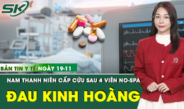 Bản tin Y tế 19/11: Uống 4 viên thuốc chống co thắt, thanh niên cấp cứu với cơn đau kinh hoàng 