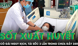 Cô gái 19 tuổi mắc sốt xuất huyết nguy kịch, tái sốc 3 lần trong chưa đầy 24 tiếng