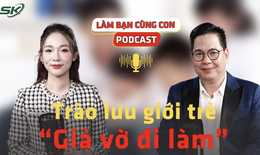 [PODCAST L&#192;M BẠN C&#217;NG CON] Tr&#224;o lưu “giả vờ đi l&#224;m” ở người trẻ v&#224; những lỗ hổng trong kỹ năng sống