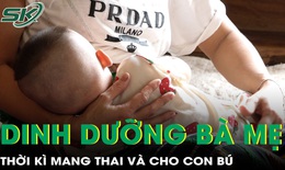 Dinh dưỡng thai kỳ v&#224; thời kỳ cho con b&#250;: Nền tảng v&#224;ng cho tương lai của trẻ