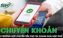 8 nhóm nguồn thu khi chuyển vào tài khoản cá nhân phải nộp thuế