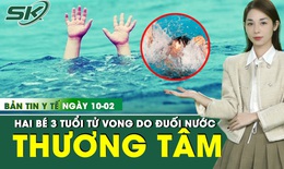 Bản tin Y tế 10/2: Rủ nhau ra hồ nước chơi, 2 b&#233; 3 tuổi tử vong thương t&#226;m 