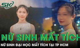 Nữ sinh đại học mất tích khi ở lại TPHCM làm thêm lấy tiền đóng học trong kỳ nghỉ Tết