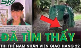 Thương tâm: Tìm thấy thi thể nam nhân viên giao hàng 22 tuổi gần chòi rẫy