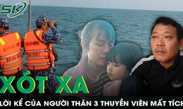 Xót xa lời kể của vợ thuyền viên mất tích: 'Trước khi tàu xuất phát, anh ấy còn ôm con khóc'