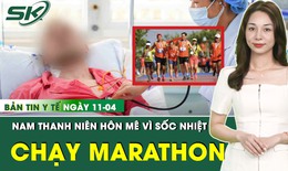 Bản Tin Y Tế 11/4: Nam thanh niên co giật, hôn mê sau giải chạy marathon 42 km