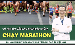 [LIVE] Chạy marathon: C&#243; n&#234;n y&#234;u cầu x&#225;c nhận sức khoẻ