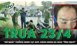 Trưa 23/4: 'Nữ quái' cuồng ghen rủ đồng bọn tạt axit, bắt cóc hành hung 'tình địch' ở Cà Mau