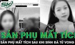 Sản phụ mất tích sau khi sinh ở Đắk Lắk đã tử vong: Hé lộ nguyên nhân ban đầu