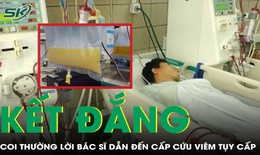Kết đắng cho người đàn ông coi thường lời bác sĩ dẫn đến cấp cứu viêm tụy cấp
