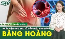 Bản tin Y tế 12/5: Đau hông lưng suốt 10 ngày, đi khám bất ngờ phát hiện mắc ung thư hiếm