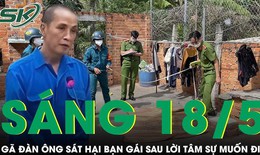 S&#225;ng 18/5: Ớn lạnh g&#227; đ&#224;n &#244;ng d&#249;ng tu&#253;p sắt đ&#225;nh bạn g&#225;i đến tử vong sau lời t&#226;m sự muốn đi tu