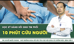 10 phút học kỹ năng để cứu sống 1 mạng người