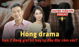[PODCAST CHUYỆN THẦM K&#205;N] H&#243;ng drama: Gen Z đang giải tr&#237; hay tự đầu độc cảm x&#250;c?