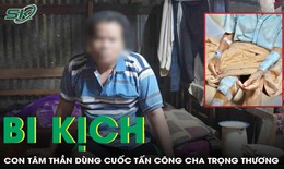 Bi kịch: Con tâm thần dùng cuốc tấn công cha trọng thương 

