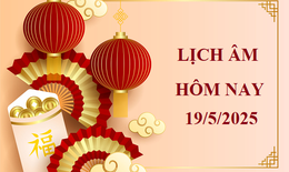 Lịch âm 19/6 - Âm lịch hôm nay 19/6 - Lịch vạn niên ngày 19/6/2025