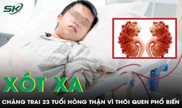 Xót xa chàng trai 23 tuổi hỏng thận vì thói quen phổ biến của giới trẻ
