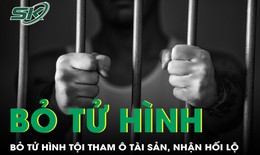 8 tội danh chính thức được bỏ hình phạt tử hình
