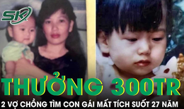 Hai vợ chồng treo thưởng 300 triệu cho ai gi&#250;p t&#236;m được con g&#225;i mất t&#237;ch suốt 27 năm
