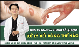 [LIVE] Xử l&#253; vết bỏng thế n&#224;o cho an to&#224;n v&#224; kh&#244;ng để lại sẹo?