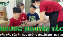 Những nguy&#234;n tắc bữa ăn học đường chuẩn dinh dưỡng